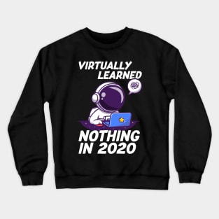 Virtually learned nothing in 2020 Virtual Learning Funny Sarcastic Gift Crewneck Sweatshirt